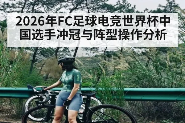 2026年FC足球电竞世界杯中国选手冲冠与阵型操作分析